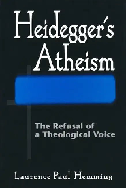 Heideggers Atheism: The Refusal of a Theological Voice by Laurence Paul Hemming