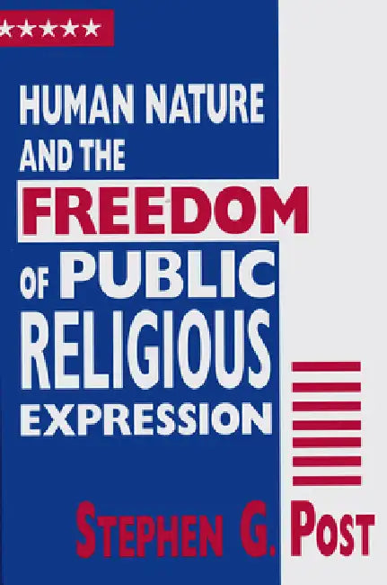 Human Nature and the Freedom of Public Religious Expression by Stephen G. Post