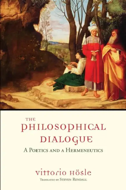 The Philosophical Dialogue: A Poetics and a Hermeneutics by Vittorio Hösle, Steven Rendall