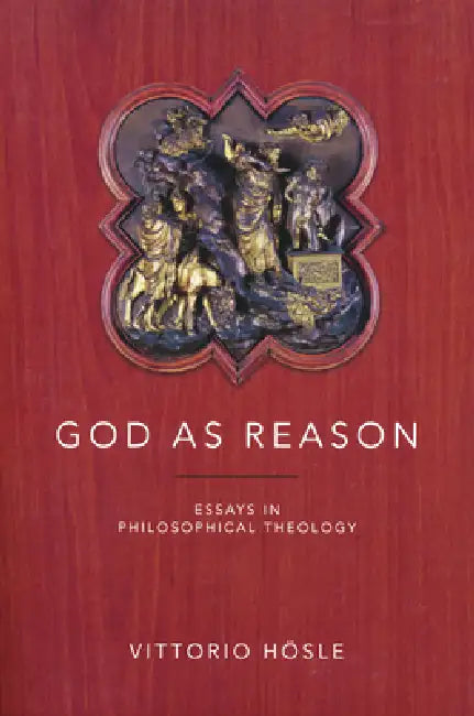 God as Reason: Essays in Philosophical Theology by Vittorio Hösle
