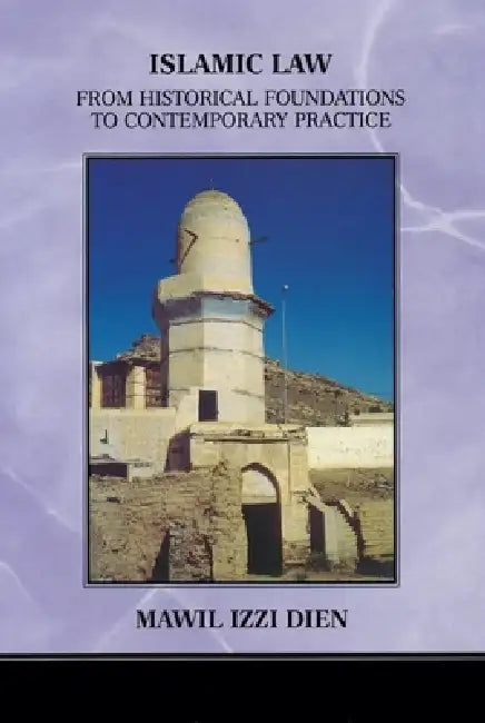 Islamic Law: From Historical Foundations to Contemporary Practice by Mawil Izzi Dien