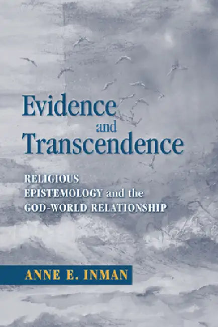 Evidence and Transcendence: Religious Epistemology and the God-World Relationship by Anne Inman