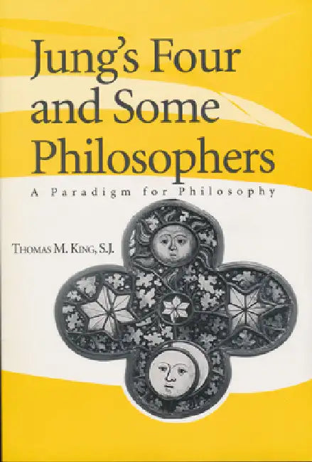 Jung's Four and Some Philosophers: A Paradigm for Philosophy by Thomas M. King