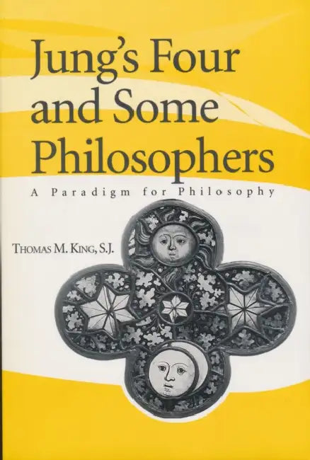 Jung's Four and Some Philosophers: A Paradigm for Philosophy by Thomas M. King