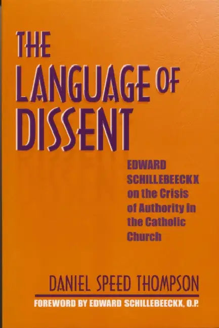 Language of Dissent: Edward Schillebeeckx on the Crisis of Authority in the Catholic Church by Daniel Thompson