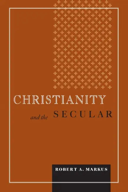Christianity and the Secular by Robert A. Markus