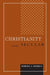 Christianity and the Secular by Robert A. Markus