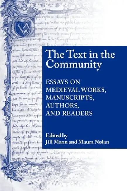 Text in the Community: Essays on Medieval Works, Manuscripts, Authors, and Readers by Jill Mann, Maura Nolan