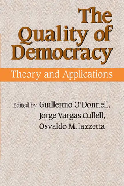 The Quality of Democracy: Theory and Applications by Guillermo O'Donnell, Jorge Vargas Cullell, Osvaldo M. Iazzetta