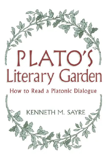 Plato's Literary Garden: How to Read a Platonic Dialogue by Kenneth M. Sayre
