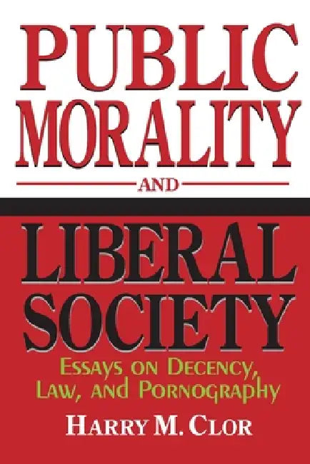 Public Morality and Liberal Society: Essays on Decency, Law, and Pornography by Harry M. Clor