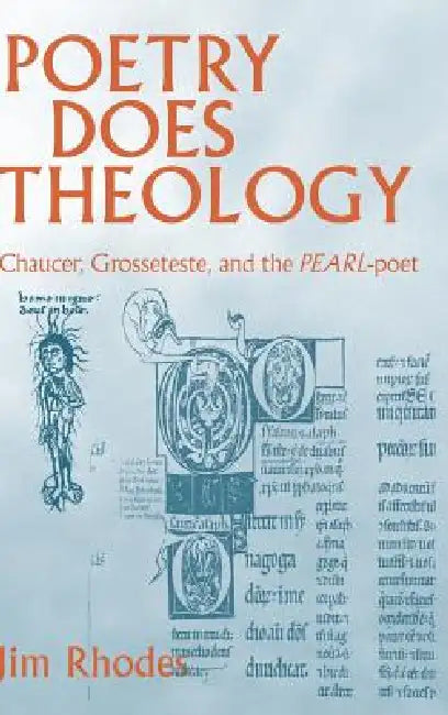 Poetry Does Theology: Chaucer, Grosseteste, and the Pearl-poet by Jim Rhodes