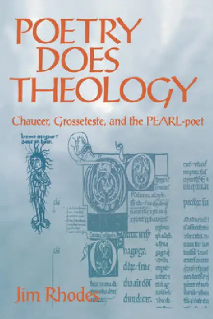 Poetry Does Theology: Chaucer, Grosseteste, and the Pearl-poet by Jim Rhodes