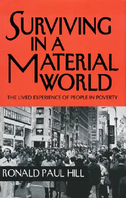 Surviving in a Material World: The Lived Experience of People in Poverty by Ronald Paul Hill