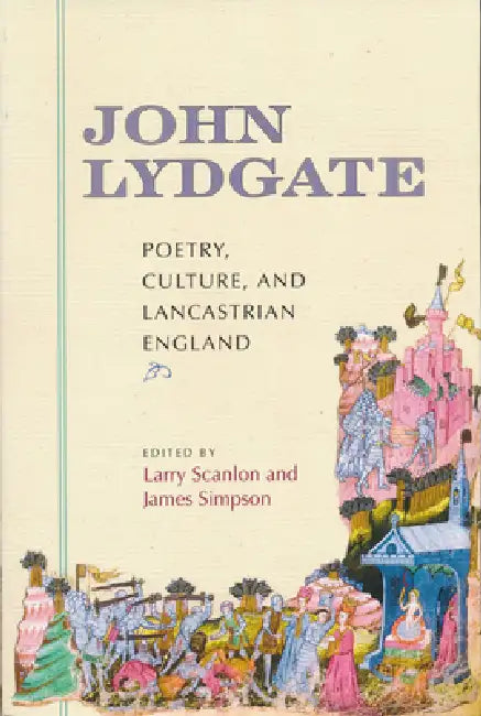 John Lydgate: Poetry, Culture, and Lancastrian England by Larry Scanlon, James Simpson