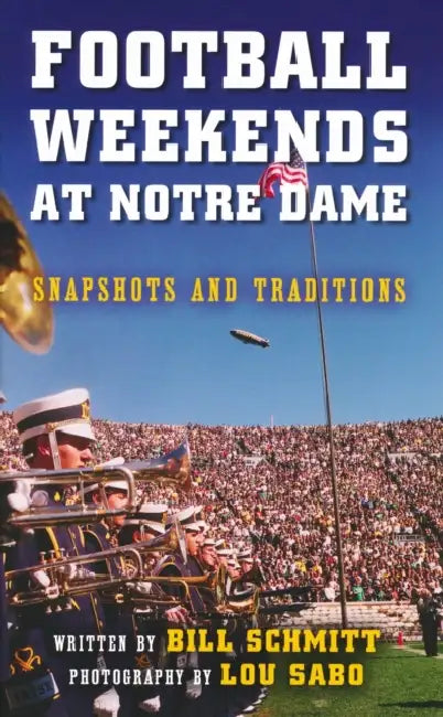 Football Weekends at Notre Dame: Snapshots and Traditions by Bill Schmitt, Lou Sabo