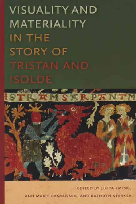 Visuality and Materiality in the Story of Tristan and Isolde by Jutta Eming, Ann Marie Rasmussen