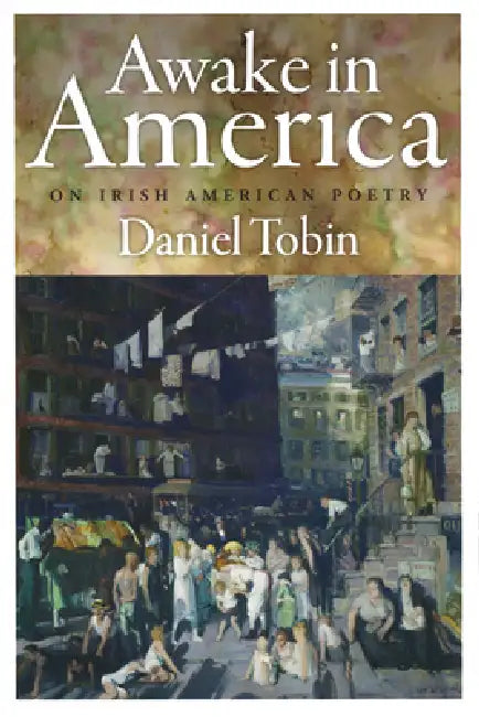 Awake in America: On Irish American Poetry by Daniel Tobin