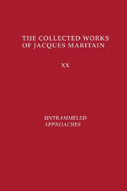 Untrammeled Approaches: The Collected Works of Jacques Maritain by Jacques Maritain, Bernard E. Doering