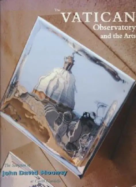 Vatican Observatory and the Arts: The Sculpture of John David Mooney at Castel Gandolfo by John David Mooney