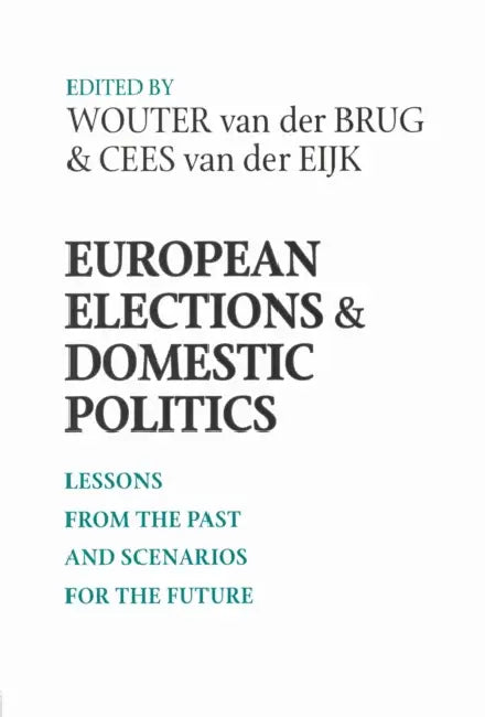 European Elections and Domestic Politics: Lessons from the Past and Scenarios for the Future by Wouter Van Der Brug, Cees Van Der Eijk