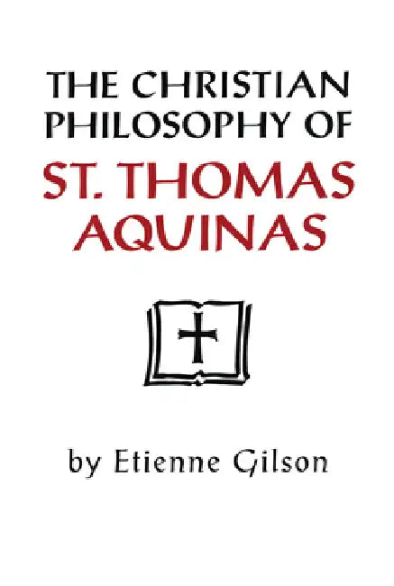 The Christian Philosophy of St. Thomas Aquinas by Etienne Gilson