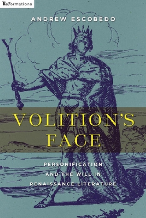 Volition's Face: Personification and the Will in Renaissance Literature by Andrew Escobedo