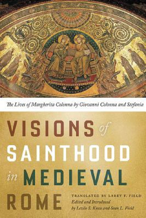 Visions of Sainthood in Medieval Rome: The Lives of Margherita Colonna by Giovanni Colonna and Stefania by Larry Field, Lezlie S. Knox, Sean L. Field