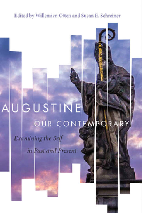 Augustine Our Contemporary: Examining the Self in Past and Present by Willemien Otten, Susan E. Schreiner
