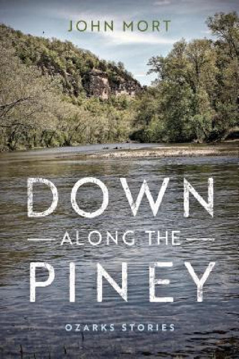 Down Along the Piney: Ozarks Stories by John Mort