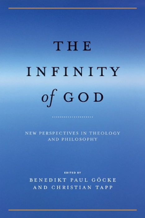 The Infinity of God: New Perspectives in Theology and Philosophy by Benedikt Paul Göcke, Christian Tapp