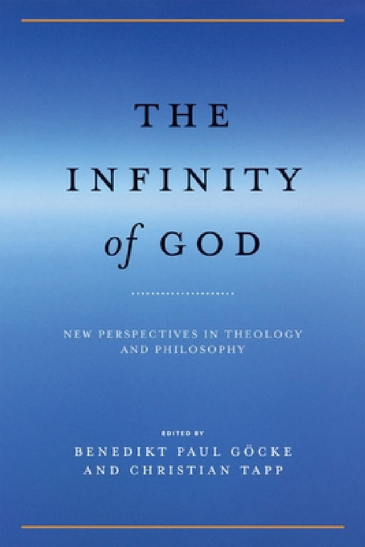 The Infinity of God: New Perspectives in Theology and Philosophy by Benedikt Paul Göcke, Christian Tapp