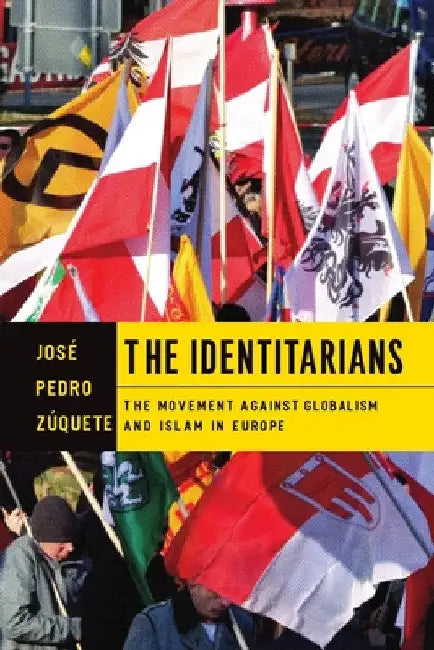 The Identitarians: The Movement Against Globalism and Islam in Europe by José Pedro Zúquete