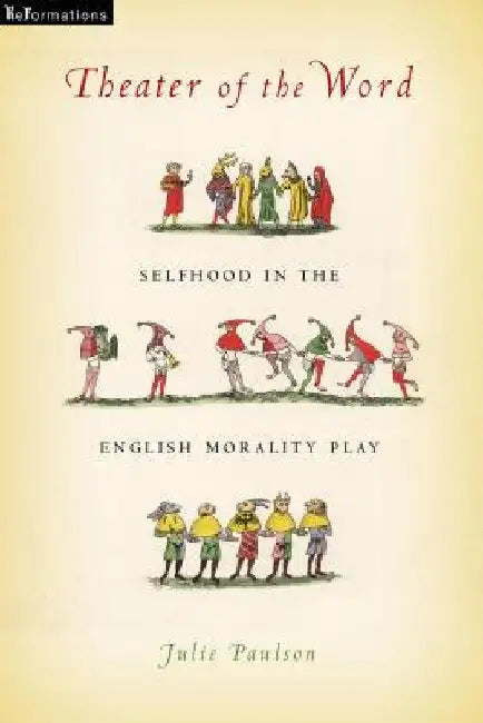 Theater of the Word: Selfhood in the English Morality Play by Julie Paulson