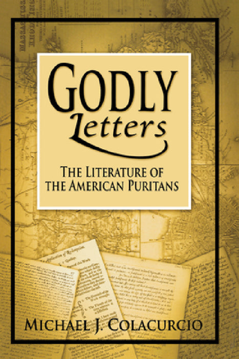 Godly Letters: The Literature of the American Puritans by Michael J. Colacurcio
