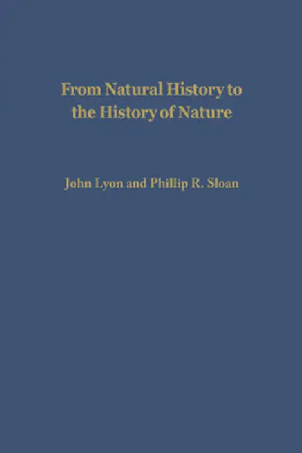 From Natural History to the History of Nature: Readings from Buffon and His Critics by John Lyon, John Lyon, Phillip R. Sloan