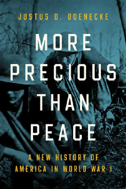 More Precious Than Peace: A New History of America in World War I by Justus D. Doenecke