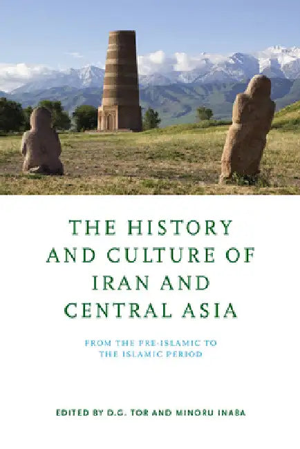 The History and Culture of Iran and Central Asia: From the Pre-Islamic to the Islamic Period by D. G. Tor