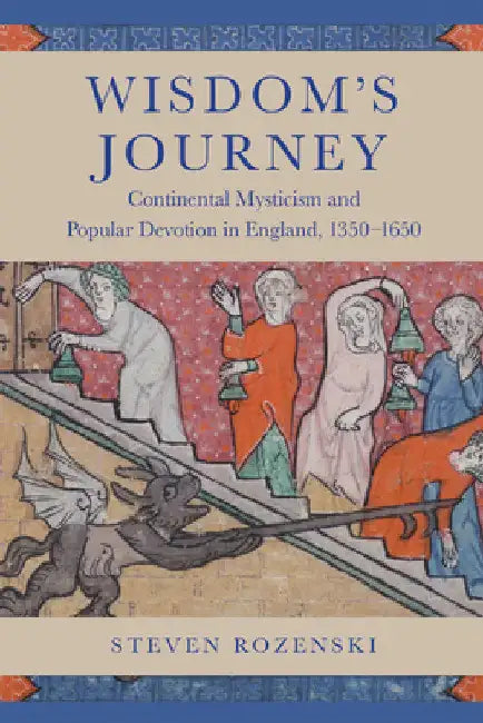 Wisdom's Journey: Continental Mysticism and Popular Devotion in England, 1350-1650 by Steven Rozenski