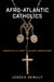 Afro-Atlantic Catholics: America's First Black Christians by Jeroen Dewulf