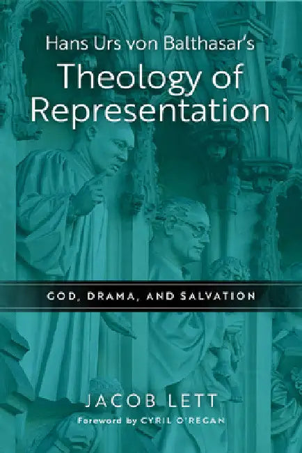 Hans Urs Von Balthasar's Theology of Representation: God, Drama, and Salvation by Jacob Lett