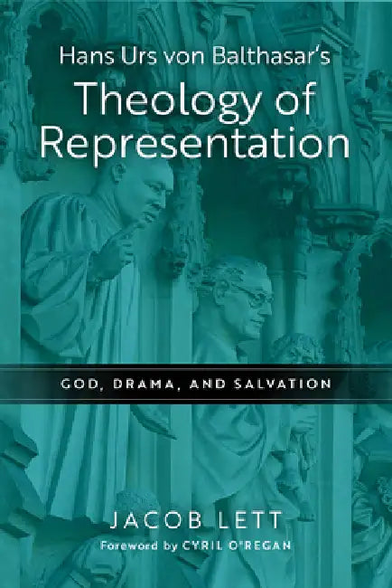 Hans Urs Von Balthasar's Theology of Representation: God, Drama, and Salvation by Jacob Lett