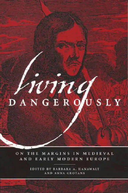 Living Dangerously: On the Margins in Medieval and Early Modern Europe by Barbara A. Hanawalt