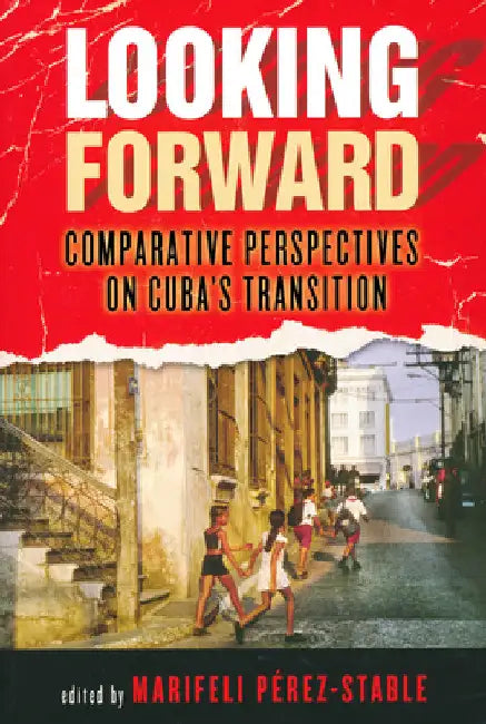 Looking Forward: Comparative Perspectives on Cuba's Transition by Marifeli Perez-Stable
