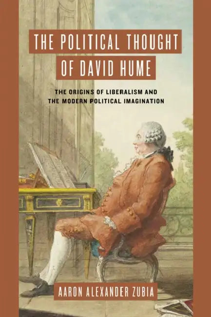 The Political Thought of David Hume: The Origins of Liberalism and the Modern Political Imagination by Aaron Alexander Zubia