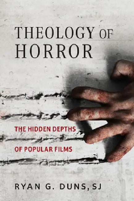 Theology of Horror: The Hidden Depths of Popular Films by Ryan G. Duns Sj
