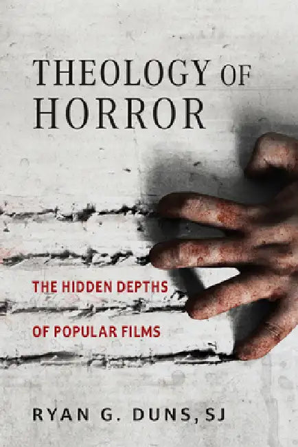 Theology of Horror: The Hidden Depths of Popular Films by Ryan G. Duns Sj