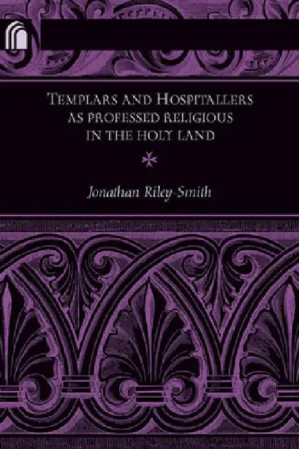 Templars and Hospitallers as Professed Religious in the Holy Land by Jonathan Riley-Smith