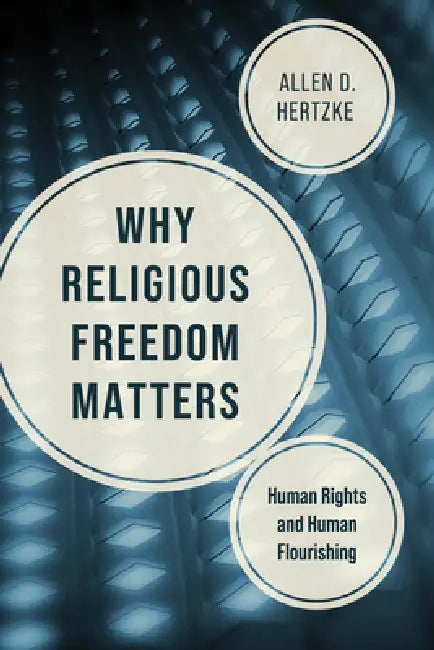 Why Religious Freedom Matters: Human Rights and Human Flourishing by Allen D. Hertzke