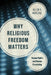Why Religious Freedom Matters: Human Rights and Human Flourishing by Allen D. Hertzke